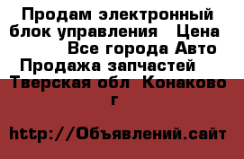 Продам электронный блок управления › Цена ­ 7 000 - Все города Авто » Продажа запчастей   . Тверская обл.,Конаково г.